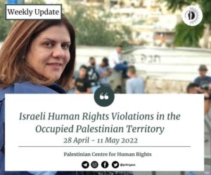 PCHR: “Israeli Human Rights Violations in the Occupied Palestinian Territory Weekly Update (28 April- 11 May 2022)”