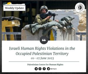 PCHR: Israeli Human Rights Violations in the Occupied Palestinian Territory (Weekly Update | June 1-7, 2023)