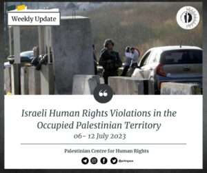PCHR: “Israeli Human Rights Violations in the Occupied Palestinian Territory (Weekly Update | July 6-12, 2023)”