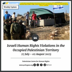 PCHR: “Israeli Human Rights Violations in the Occupied Palestinian Territory (Weekly Update | July 27 – August 2, 2023)”