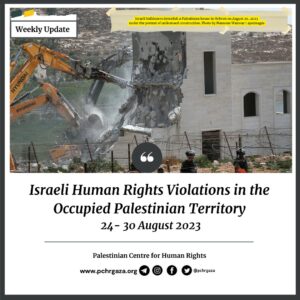 PCHR: “Israeli Human Rights Violations in the Occupied Palestinian Territory (Weekly Update | August 24 – 30, 2023)”