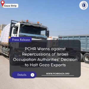 PCHR Warns against Repercussions of Israeli Occupation Authorities’ Decision to Halt Gaza Exports